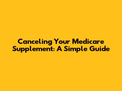 Canceling Your Medicare Supplement: A Simple Guide