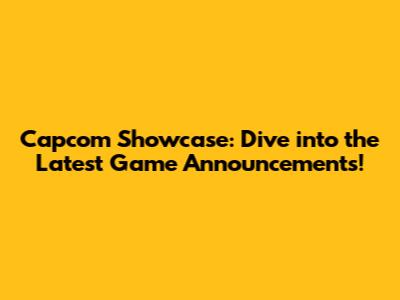 Capcom Showcase: Dive into the Latest Game Announcements!