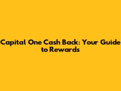 Capital One Cash Back: Your Guide to Rewards