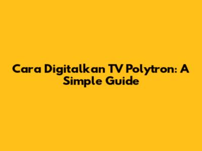 Cara Digitalkan TV Polytron: A Simple Guide