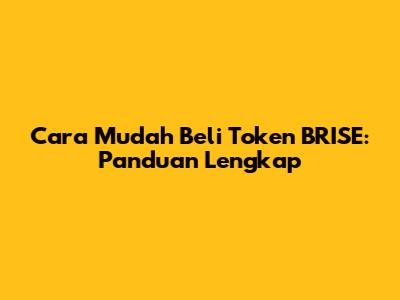 Cara Mudah Beli Token BRISE: Panduan Lengkap