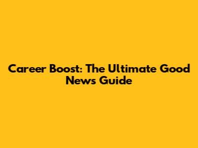 Career Boost: The Ultimate Good News Guide