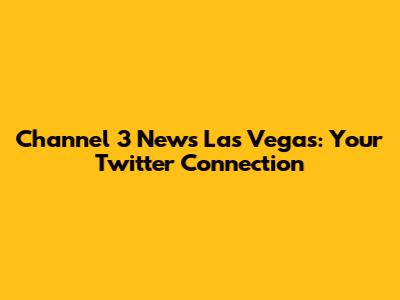 Channel 3 News Las Vegas: Your Twitter Connection