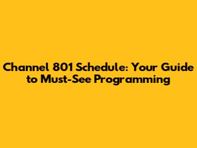 Channel 801 Schedule: Your Guide to Must-See Programming