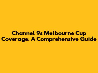 Channel 9's Melbourne Cup Coverage: A Comprehensive Guide