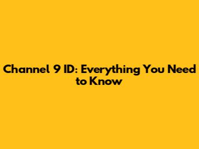 Channel 9 ID: Everything You Need to Know