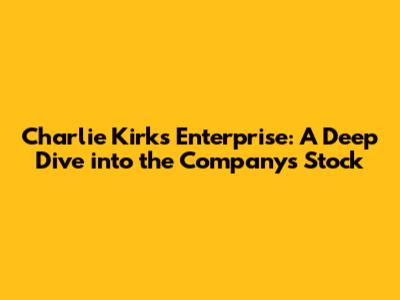 Charlie Kirk's Enterprise: A Deep Dive into the Company's Stock