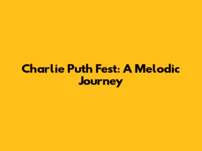 Charlie Puth Fest: A Melodic Journey