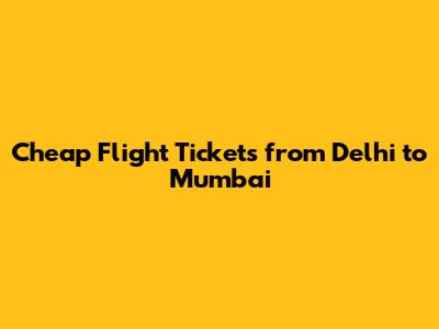 Cheap Flight Tickets from Delhi to Mumbai