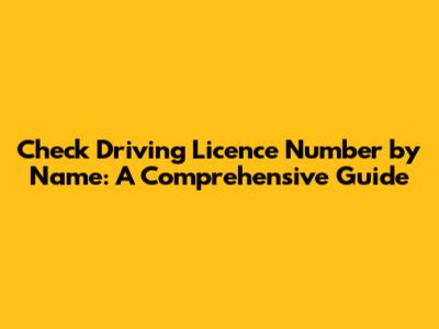 Check Driving Licence Number by Name: A Comprehensive Guide
