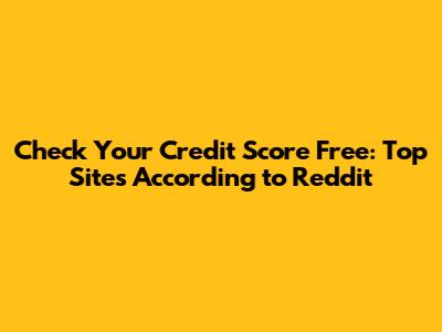 Check Your Credit Score Free: Top Sites According to Reddit