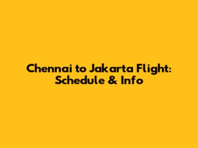 Chennai to Jakarta Flight: Schedule & Info