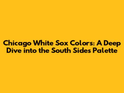 Chicago White Sox Colors: A Deep Dive into the South Side's Palette