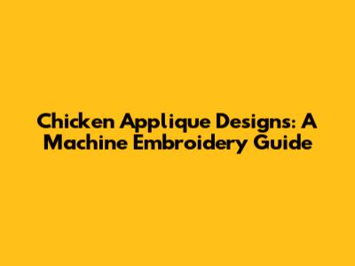 Chicken Applique Designs: A Machine Embroidery Guide
