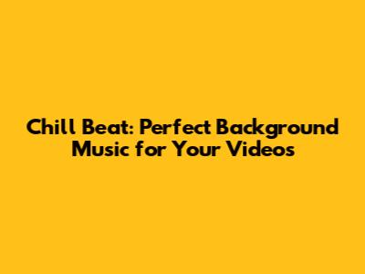 Chill Beat: Perfect Background Music for Your Videos