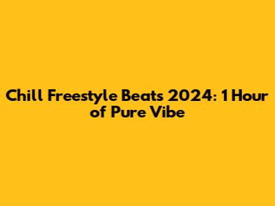 Chill Freestyle Beats 2024: 1 Hour of Pure Vibe
