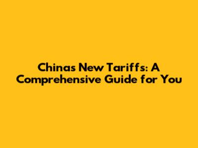 China's New Tariffs: A Comprehensive Guide for You