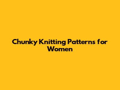 Chunky Knitting Patterns for Women