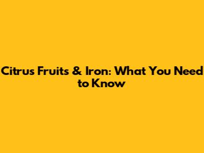Citrus Fruits & Iron: What You Need to Know