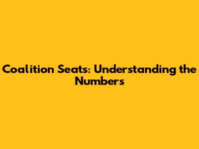 Coalition Seats: Understanding the Numbers