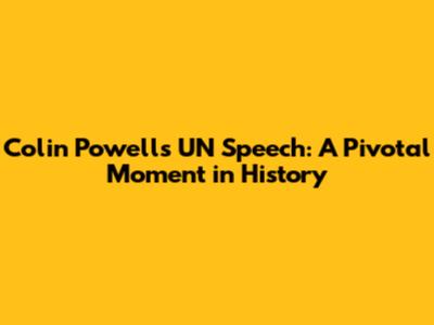 Colin Powell's UN Speech: A Pivotal Moment in History