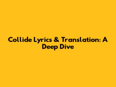 Collide Lyrics & Translation: A Deep Dive