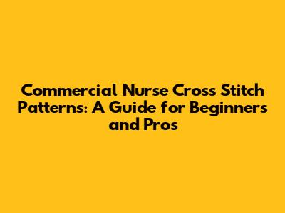 Commercial Nurse Cross Stitch Patterns: A Guide for Beginners and Pros