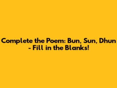 Complete the Poem: Bun, Sun, Dhun - Fill in the Blanks!