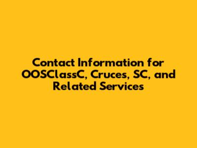 Contact Information for OOSClassC, Cruces, SC, and Related Services