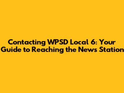 Contacting WPSD Local 6: Your Guide to Reaching the News Station