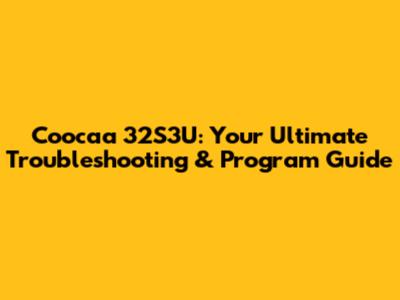 Coocaa 32S3U: Your Ultimate Troubleshooting & Program Guide