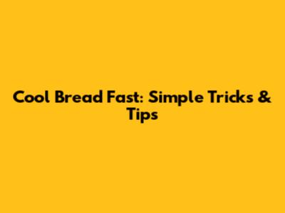 Cool Bread Fast: Simple Tricks & Tips