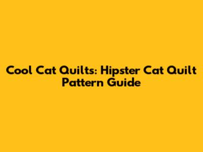 Cool Cat Quilts: Hipster Cat Quilt Pattern Guide