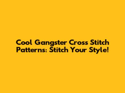 Cool Gangster Cross Stitch Patterns: Stitch Your Style!