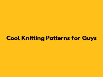 Cool Knitting Patterns for Guys