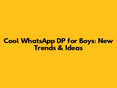 Cool WhatsApp DP for Boys: New Trends & Ideas