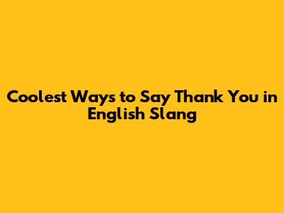 Coolest Ways to Say Thank You in English Slang