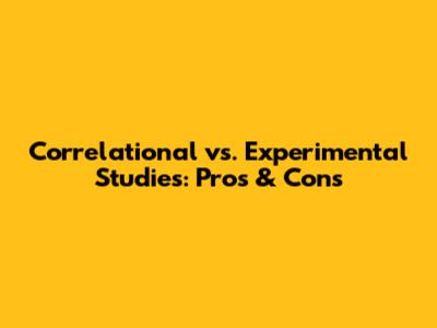 Correlational vs. Experimental Studies: Pros & Cons