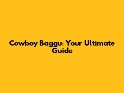 Cowboy Baggu: Your Ultimate Guide