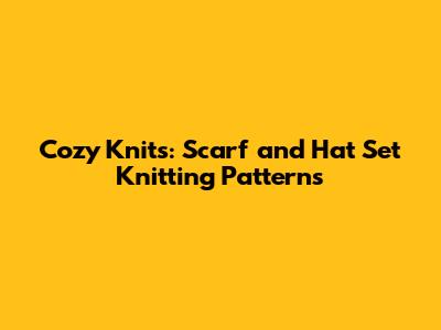 Cozy Knits: Scarf and Hat Set Knitting Patterns