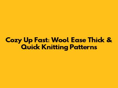 Cozy Up Fast: Wool Ease Thick & Quick Knitting Patterns