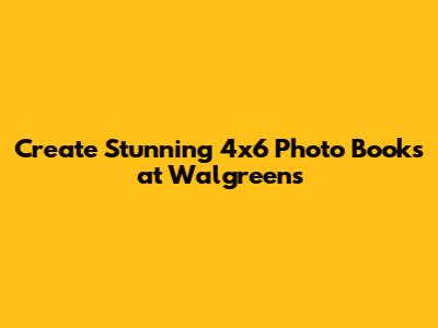 Create Stunning 4x6 Photo Books at Walgreens