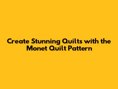 Create Stunning Quilts with the Monet Quilt Pattern