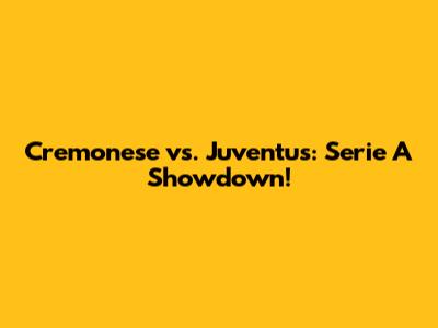 Cremonese vs. Juventus: Serie A Showdown!
