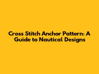 Cross Stitch Anchor Pattern: A Guide to Nautical Designs