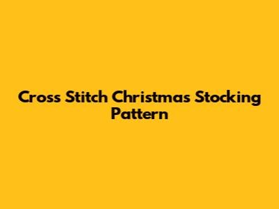 Cross Stitch Christmas Stocking Pattern