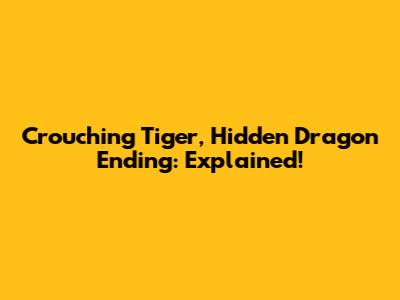 Crouching Tiger, Hidden Dragon Ending: Explained!