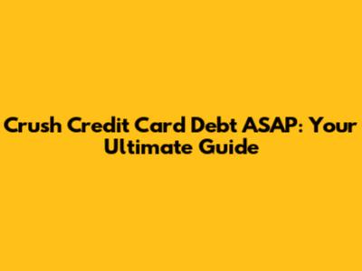 Crush Credit Card Debt ASAP: Your Ultimate Guide