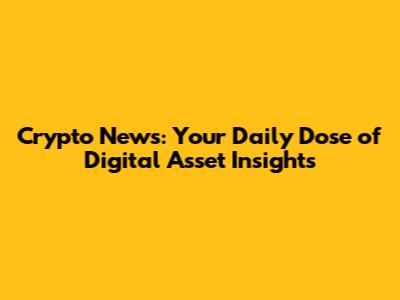 Crypto News: Your Daily Dose of Digital Asset Insights