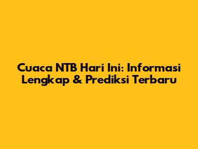 Cuaca NTB Hari Ini: Informasi Lengkap & Prediksi Terbaru